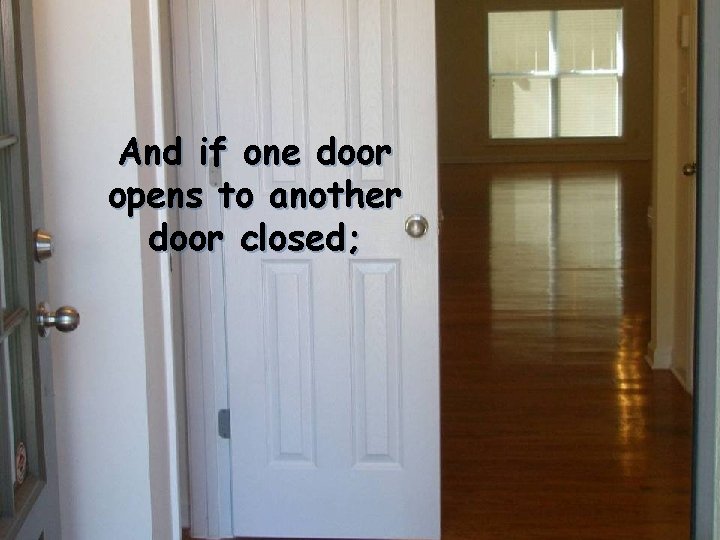 And if one door opens to another door closed; 