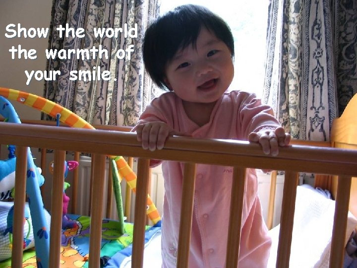 Show the world the warmth of your smile. 