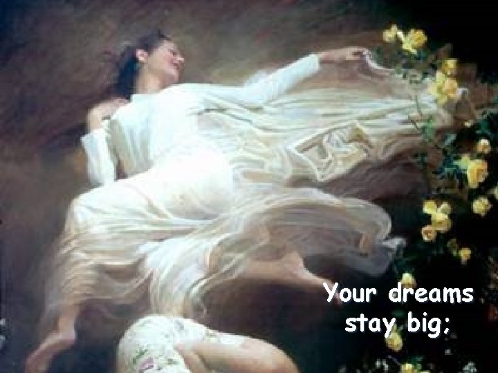 Your dreams stay big; 