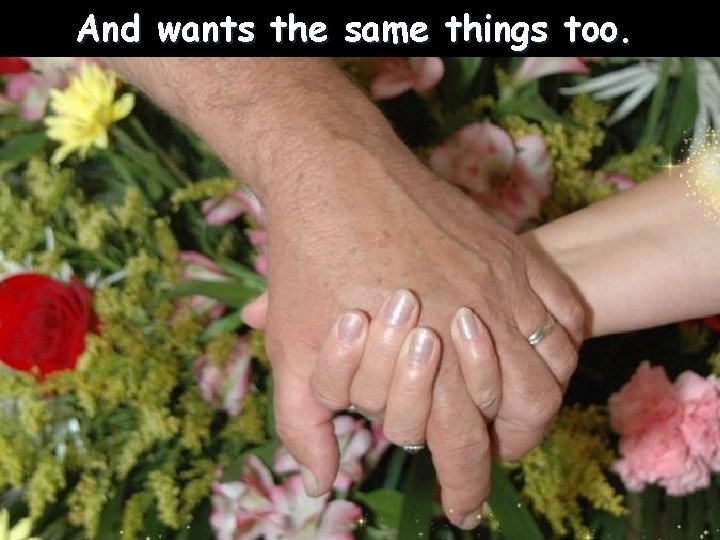 And wants the same things too. 