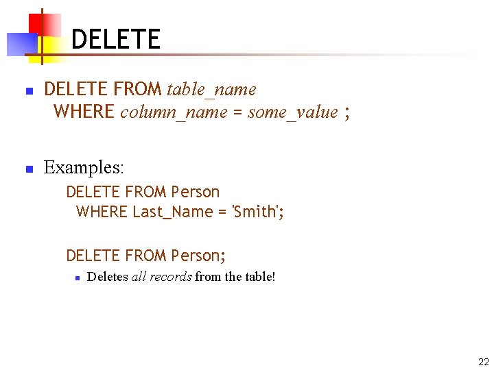 DELETE n n DELETE FROM table_name WHERE column_name = some_value ; Examples: DELETE FROM