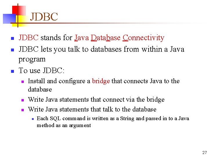 JDBC n n n JDBC stands for Java Database Connectivity JDBC lets you talk