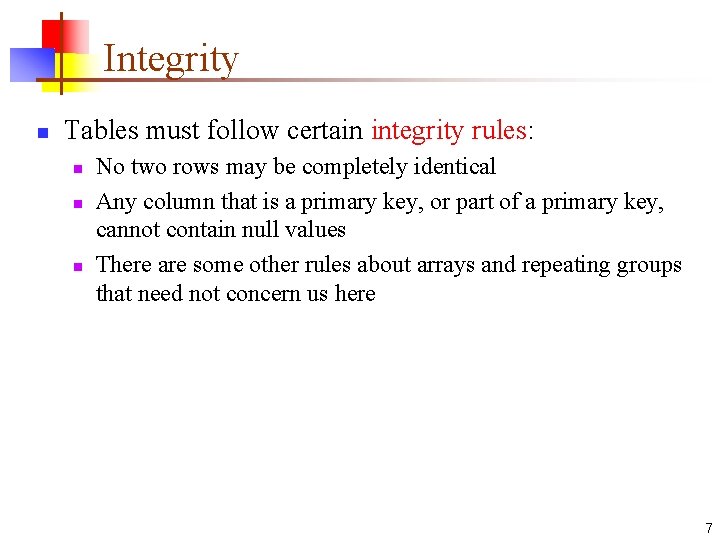 Integrity n Tables must follow certain integrity rules: n n n No two rows