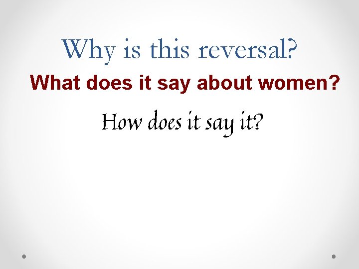 Why is this reversal? What does it say about women? How does it say Why is this reversal? What does it say about women? How does it say