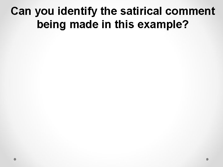 Can you identify the satirical comment being made in this example? Can you identify the satirical comment being made in this example?