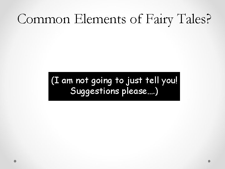 Common Elements of Fairy Tales? (I am not going to just tell you! Suggestions Common Elements of Fairy Tales? (I am not going to just tell you! Suggestions