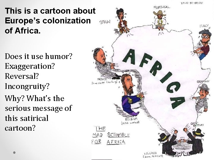 This is a cartoon about Europe’s colonization of Africa. Does it use humor? Exaggeration? This is a cartoon about Europe’s colonization of Africa. Does it use humor? Exaggeration?