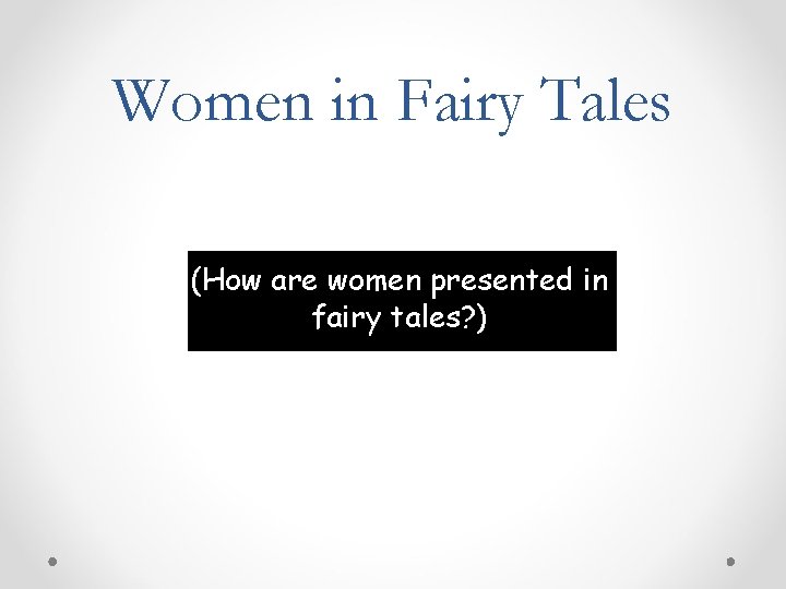Women in Fairy Tales (How are women presented in fairy tales? ) Women in Fairy Tales (How are women presented in fairy tales? )