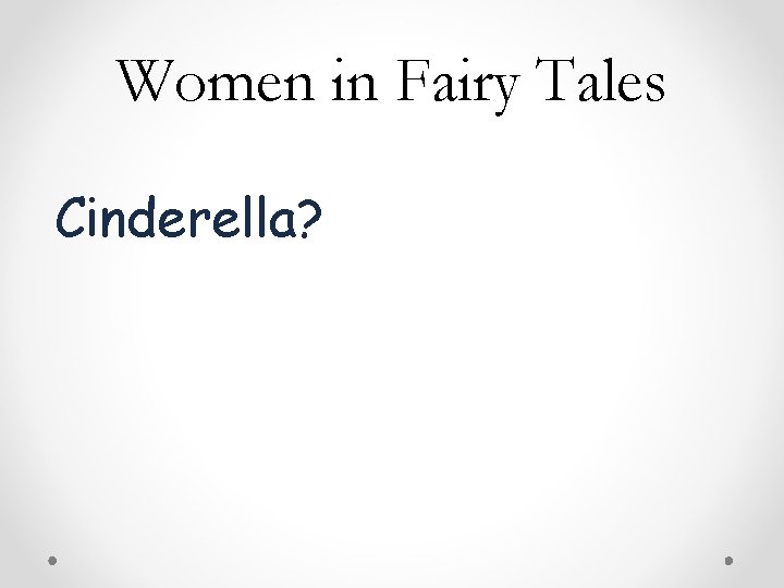 Women in Fairy Tales Cinderella? Women in Fairy Tales Cinderella?