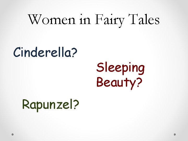 Women in Fairy Tales Cinderella? Rapunzel? Sleeping Beauty? Women in Fairy Tales Cinderella? Rapunzel? Sleeping Beauty?