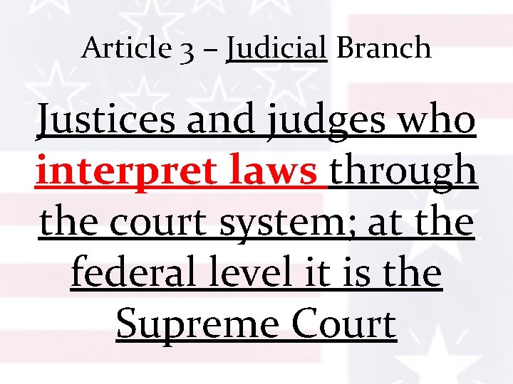 Article 3 – Judicial Branch Justices and judges who interpret laws through the court