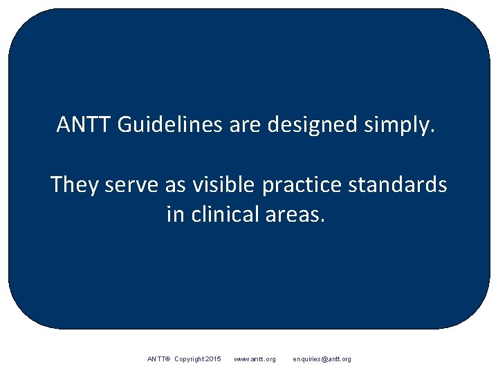 ANTT Guidelines are designed simply. They serve as visible practice standards in clinical areas. ANTT Guidelines are designed simply. They serve as visible practice standards in clinical areas.