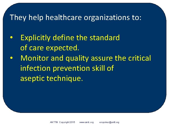 They help healthcare organizations to: • Explicitly define the standard of care expected. •