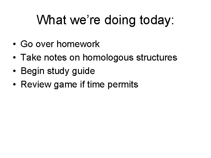 What we’re doing today: • • Go over homework Take notes on homologous structures