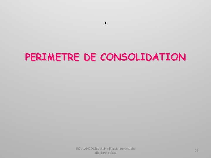 . PERIMETRE DE CONSOLIDATION BOULAHDOUR Yassine Expert-comptable diplômé d'état 24 