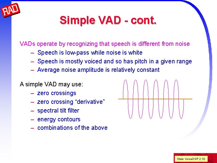 Simple VAD - cont. VADs operate by recognizing that speech is different from noise