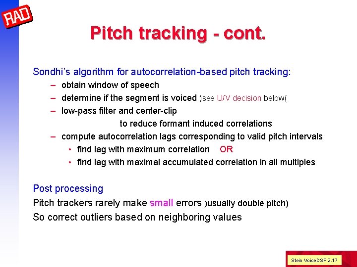Pitch tracking - cont. Sondhi’s algorithm for autocorrelation-based pitch tracking: – obtain window of