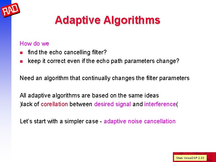 Adaptive Algorithms How do we n find the echo cancelling filter? n keep it