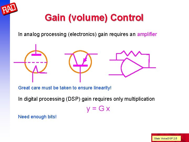 Gain (volume) Control In analog processing (electronics) gain requires an amplifier Great care must