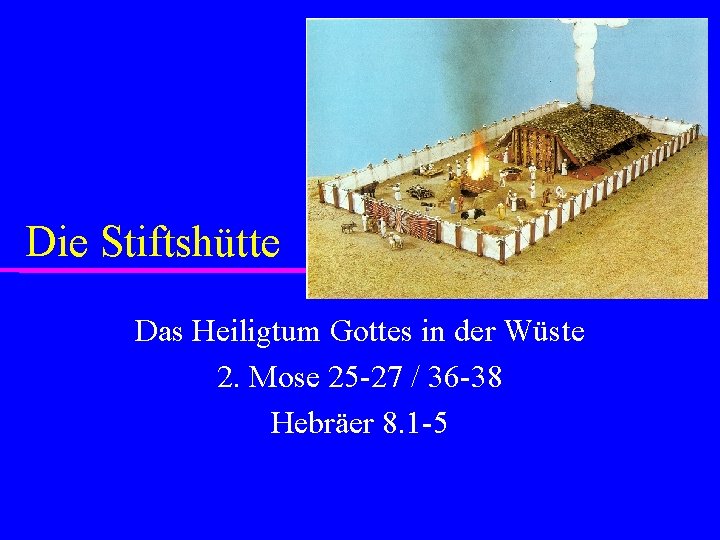Die Stiftshütte Das Heiligtum Gottes in der Wüste 2. Mose 25 -27 / 36