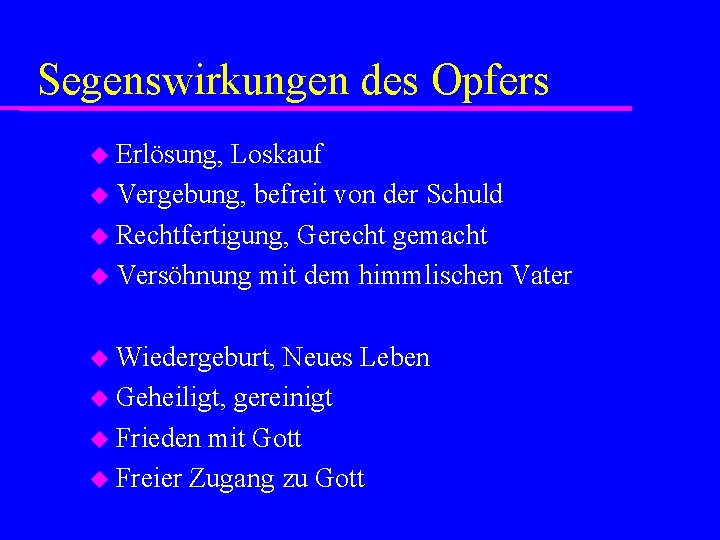 Segenswirkungen des Opfers Erlösung, Loskauf Vergebung, befreit von der Schuld Rechtfertigung, Gerecht gemacht Versöhnung