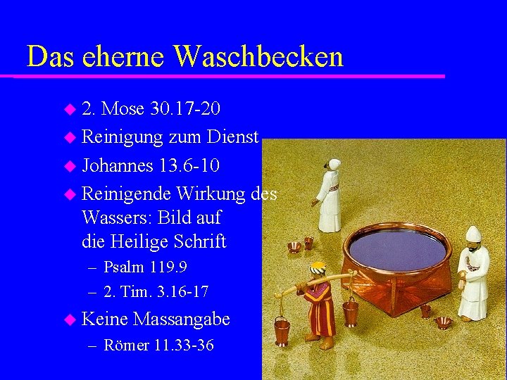 Das eherne Waschbecken 2. Mose 30. 17 -20 Reinigung zum Dienst Johannes 13. 6