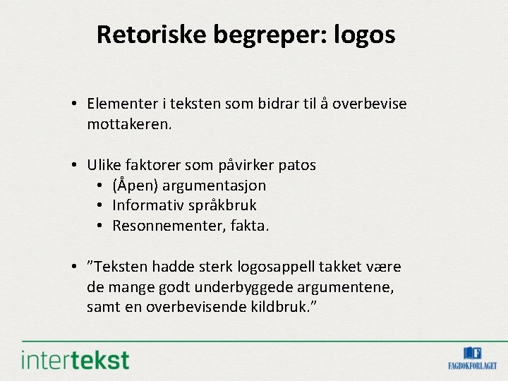 Retoriske begreper: logos • Elementer i teksten som bidrar til å overbevise mottakeren. •