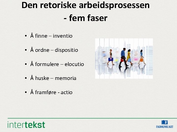 Den retoriske arbeidsprosessen - fem faser • Å finne – inventio • Å ordne