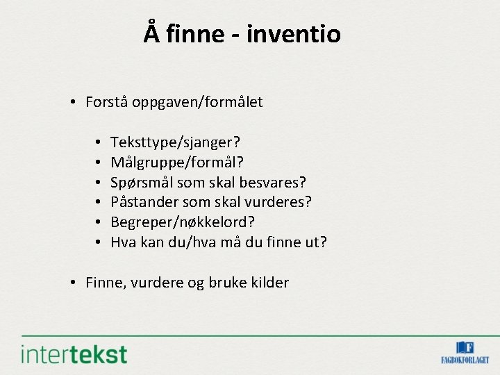 Å finne - inventio • Forstå oppgaven/formålet • • • Teksttype/sjanger? Målgruppe/formål? Spørsmål som