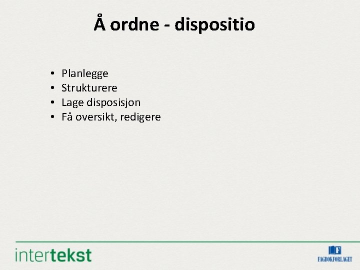 Å ordne - dispositio • • Planlegge Strukturere Lage disposisjon Få oversikt, redigere 