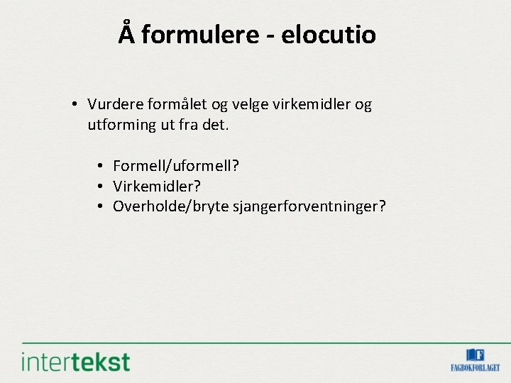 Å formulere - elocutio • Vurdere formålet og velge virkemidler og utforming ut fra