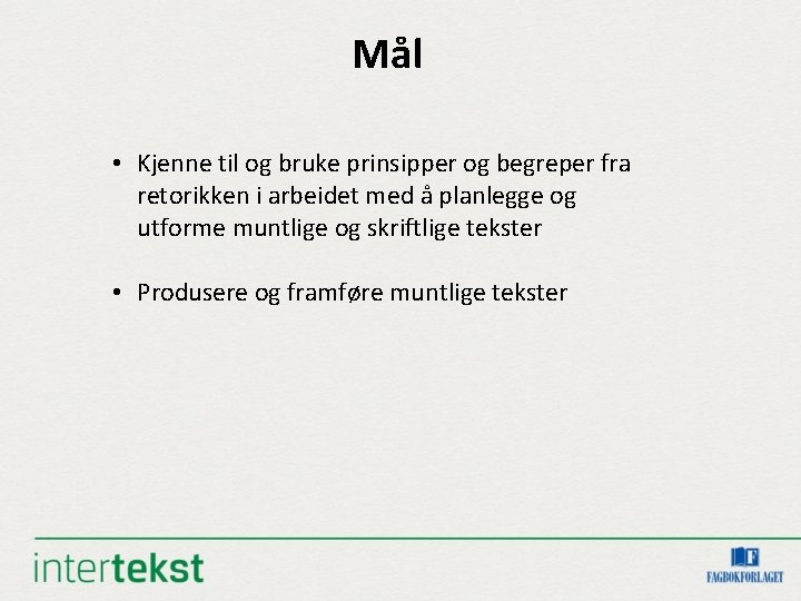 Mål • Kjenne til og bruke prinsipper og begreper fra retorikken i arbeidet med