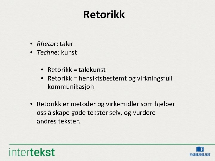 Retorikk • Rhetor: taler • Techne: kunst • Retorikk = talekunst • Retorikk =