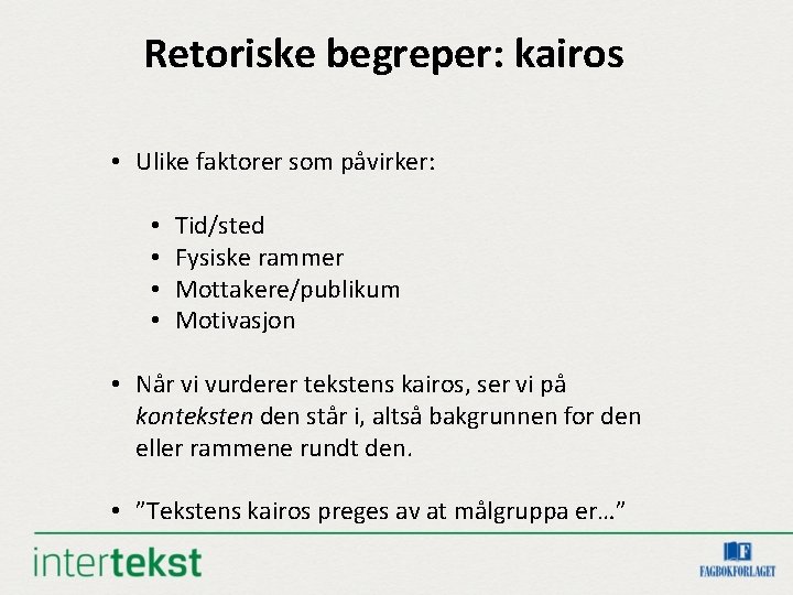 Retoriske begreper: kairos • Ulike faktorer som påvirker: • • Tid/sted Fysiske rammer Mottakere/publikum