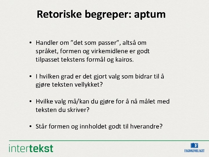 Retoriske begreper: aptum • Handler om ”det som passer”, altså om språket, formen og