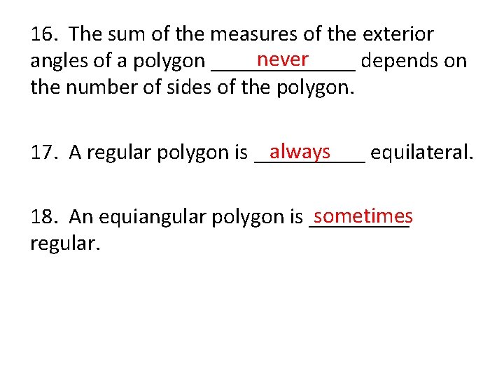 16. The sum of the measures of the exterior never angles of a polygon