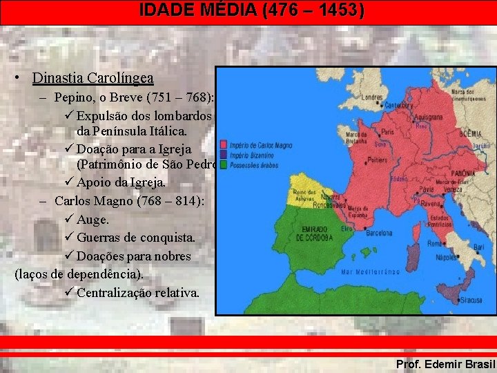 IDADE MÉDIA (476 – 1453) • Dinastia Carolíngea – Pepino, o Breve (751 –