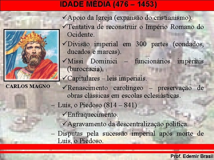 IDADE MÉDIA (476 – 1453) Apoio da Igreja (expansão do cristianismo). Tentativa de reconstruir