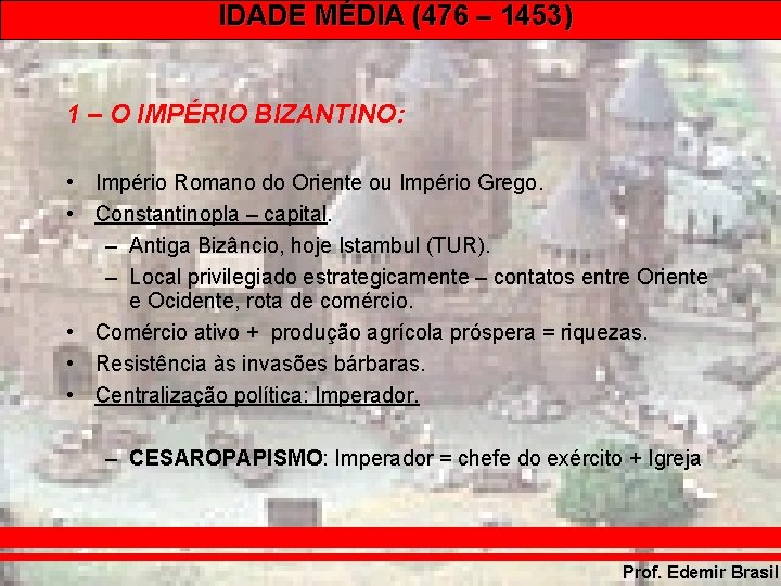 IDADE MÉDIA (476 – 1453) 1 – O IMPÉRIO BIZANTINO: • Império Romano do