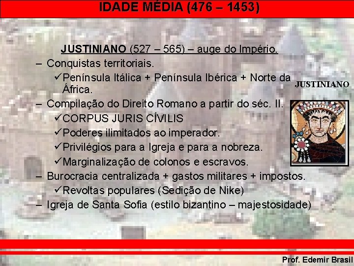 IDADE MÉDIA (476 – 1453) – – JUSTINIANO (527 – 565) – auge do