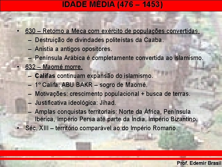 IDADE MÉDIA (476 – 1453) • 630 – Retorno a Meca com exército de IDADE MÉDIA (476 – 1453) • 630 – Retorno a Meca com exército de