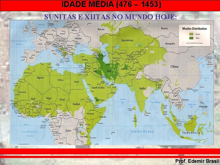 IDADE MÉDIA (476 – 1453) SUNITAS E XIITAS NO MUNDO HOJE: Prof. Edemir Brasil