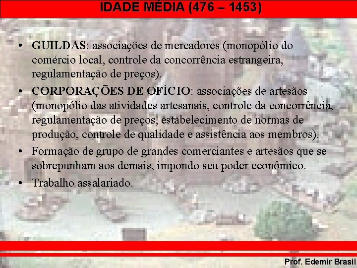 IDADE MÉDIA (476 – 1453) • GUILDAS: associações de mercadores (monopólio do comércio local,