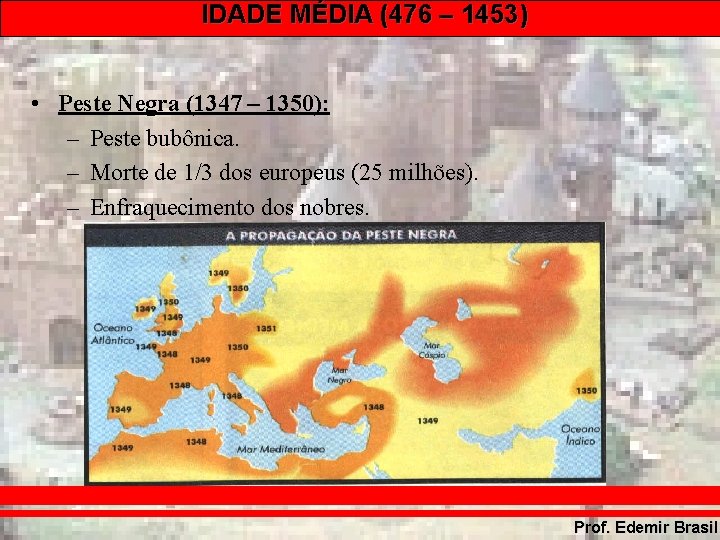 IDADE MÉDIA (476 – 1453) • Peste Negra (1347 – 1350): – Peste bubônica.