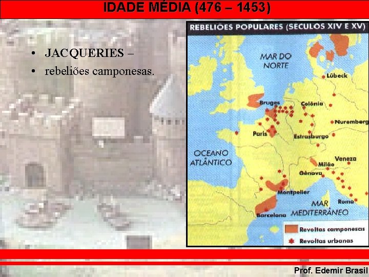 IDADE MÉDIA (476 – 1453) • JACQUERIES – • rebeliões camponesas. Prof. Edemir Brasil