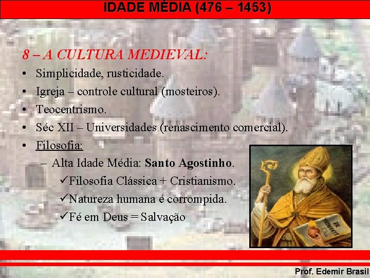 IDADE MÉDIA (476 – 1453) 8 – A CULTURA MEDIEVAL: • • • Simplicidade,