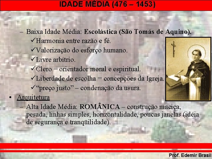 IDADE MÉDIA (476 – 1453) – Baixa Idade Média: Escolástica (São Tomás de Aquino). IDADE MÉDIA (476 – 1453) – Baixa Idade Média: Escolástica (São Tomás de Aquino).