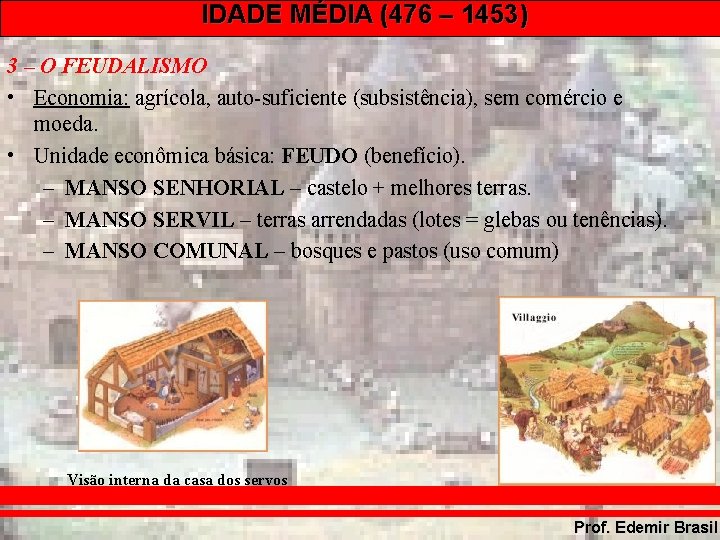 IDADE MÉDIA (476 – 1453) 3 – O FEUDALISMO • Economia: agrícola, auto-suficiente (subsistência),