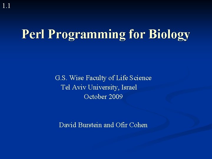 1. 1 Perl Programming for Biology G. S. Wise Faculty of Life Science Tel