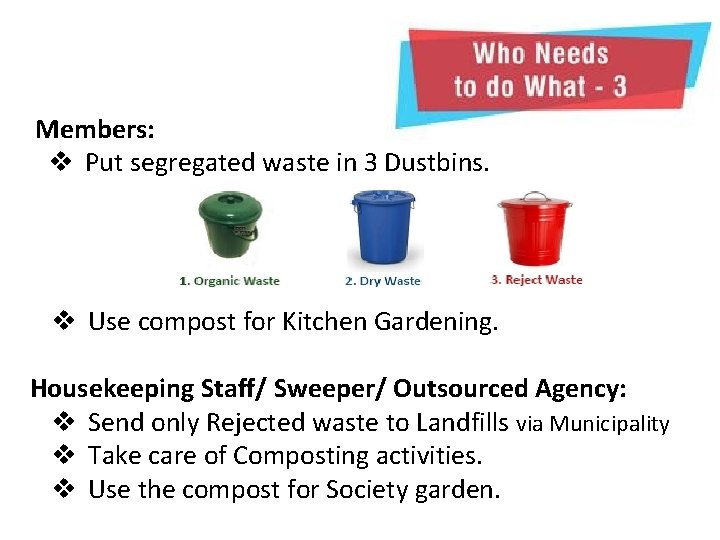 Members: v Put segregated waste in 3 Dustbins. v Use compost for Kitchen Gardening.